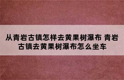 从青岩古镇怎样去黄果树瀑布 青岩古镇去黄果树瀑布怎么坐车